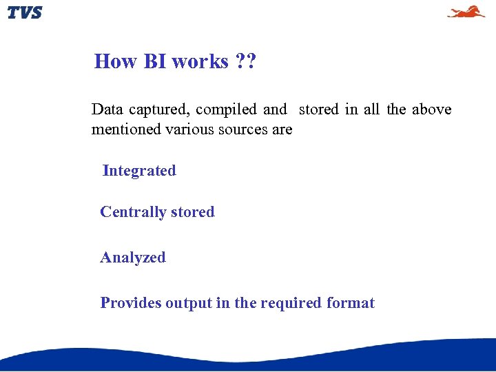 How BI works ? ? Data captured, compiled and stored in all the above