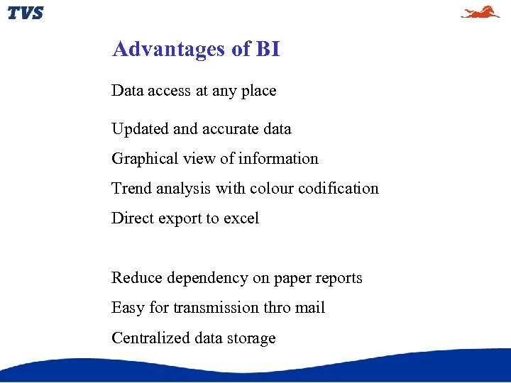 Advantages of BI Data access at any place Updated and accurate data Graphical view
