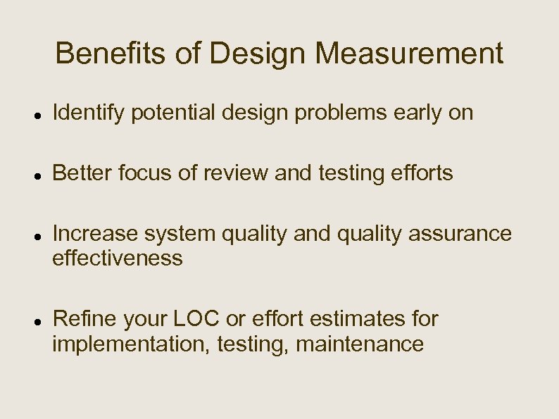 Benefits of Design Measurement Identify potential design problems early on Better focus of review
