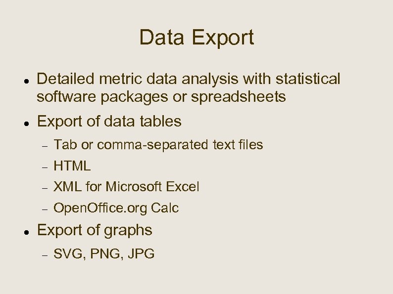 Data Export Detailed metric data analysis with statistical software packages or spreadsheets Export of