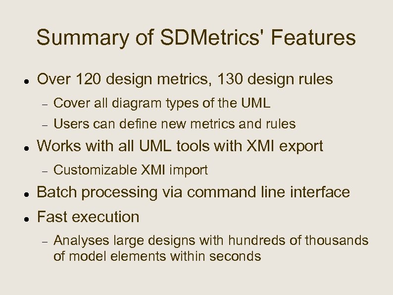 Summary of SDMetrics' Features Over 120 design metrics, 130 design rules Cover all diagram