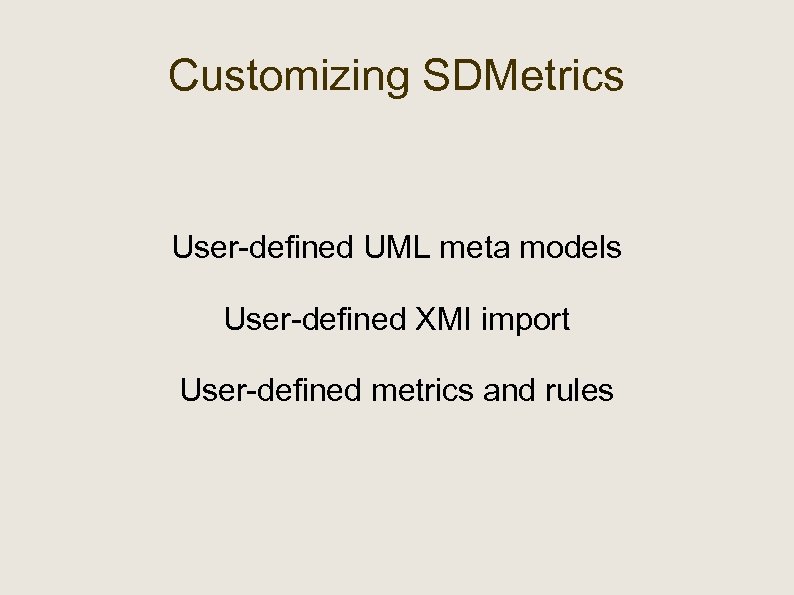 Customizing SDMetrics User-defined UML meta models User-defined XMI import User-defined metrics and rules 