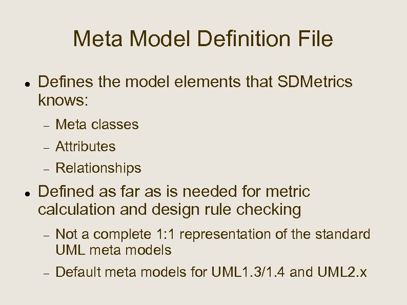 Meta Model Definition File Defines the model elements that SDMetrics knows: Attributes Meta classes