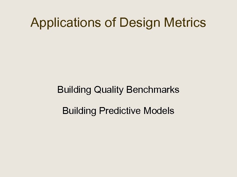 Applications of Design Metrics Building Quality Benchmarks Building Predictive Models 