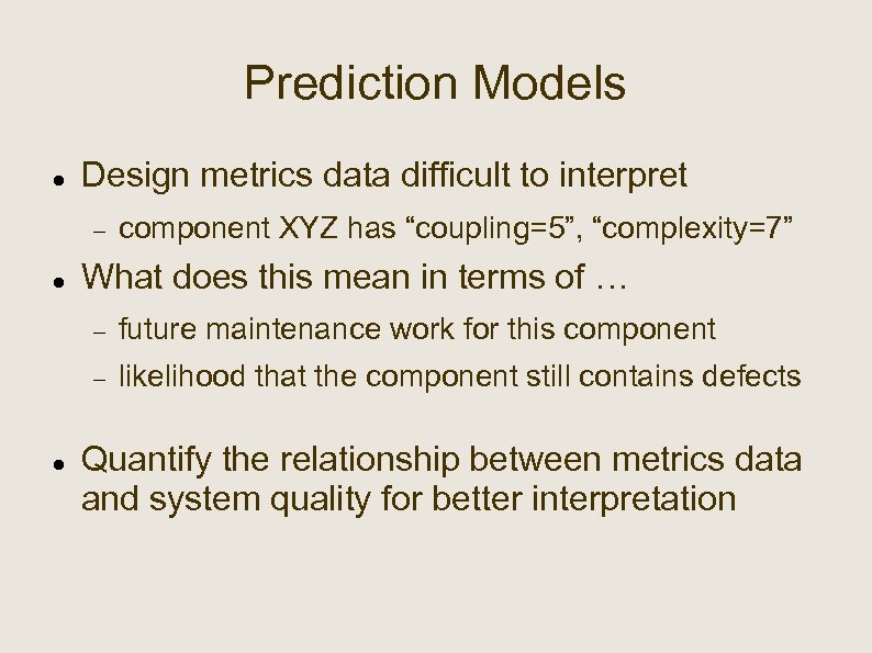 Prediction Models Design metrics data difficult to interpret component XYZ has “coupling=5”, “complexity=7” What