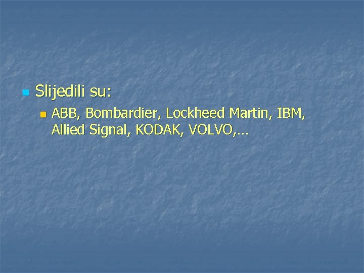 n Slijedili su: n ABB, Bombardier, Lockheed Martin, IBM, Allied Signal, KODAK, VOLVO, …