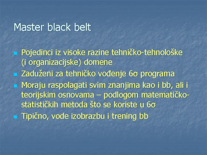 Master black belt n n Pojedinci iz visoke razine tehničko-tehnološke (i organizacijske) domene Zaduženi