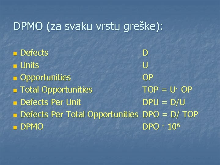 DPMO (za svaku vrstu greške): Defects n Units n Opportunities n Total Opportunities n