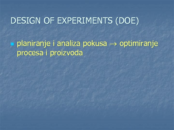 DESIGN OF EXPERIMENTS (DOE) n planiranje i analiza pokusa optimiranje procesa i proizvoda 