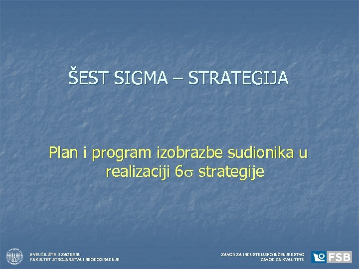 ŠEST SIGMA – STRATEGIJA Plan i program izobrazbe sudionika u realizaciji 6 strategije SVEUČILIŠTE