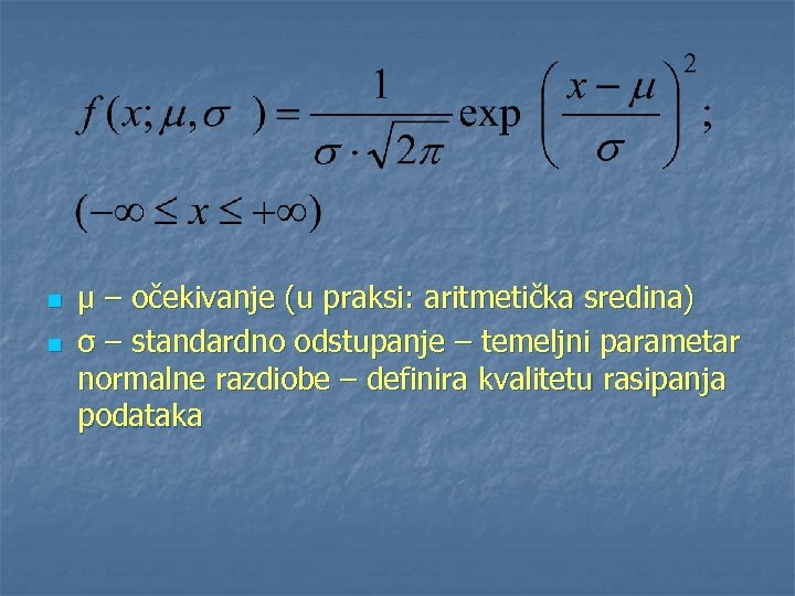 n n μ – očekivanje (u praksi: aritmetička sredina) σ – standardno odstupanje –