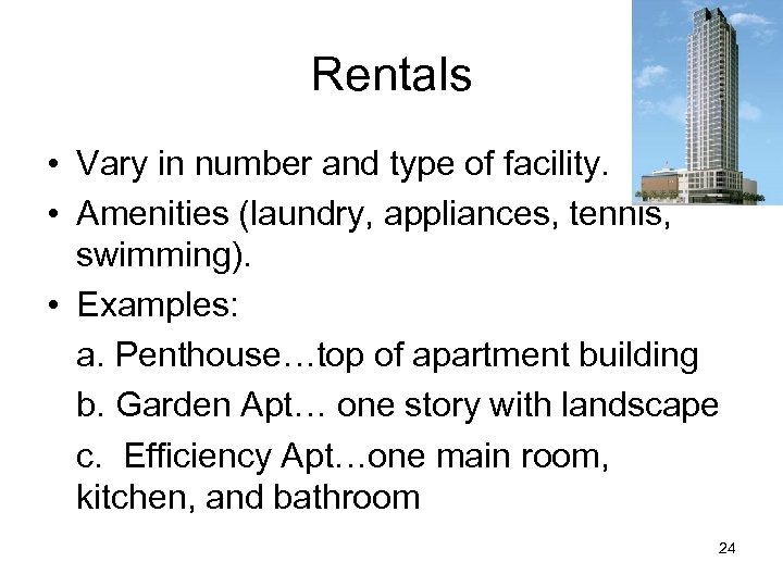 Rentals • Vary in number and type of facility. • Amenities (laundry, appliances, tennis,