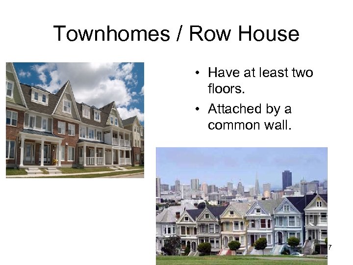 Townhomes / Row House • Have at least two floors. • Attached by a