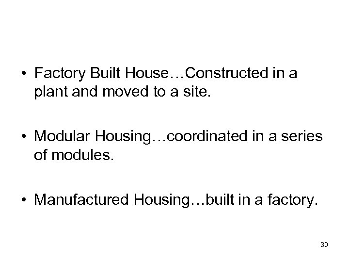  • Factory Built House…Constructed in a plant and moved to a site. •