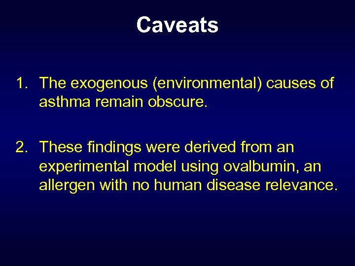 Caveats 1. The exogenous (environmental) causes of asthma remain obscure. 2. These findings were