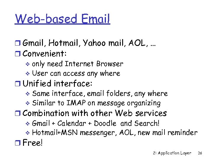 Web-based Email r Gmail, Hotmail, Yahoo mail, AOL, … r Convenient: v only need