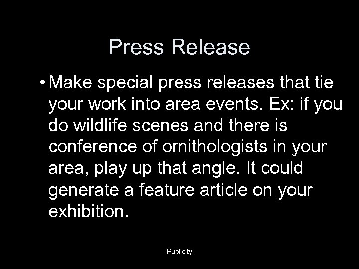Press Release • Make special press releases that tie your work into area events.