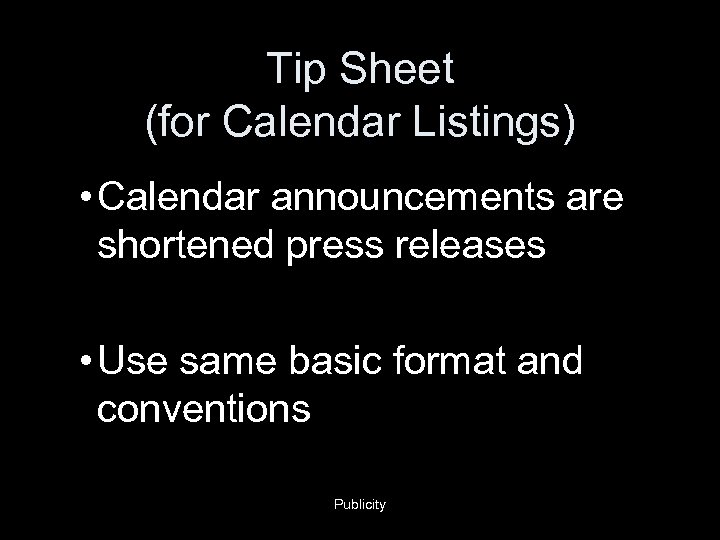 Tip Sheet (for Calendar Listings) • Calendar announcements are shortened press releases • Use