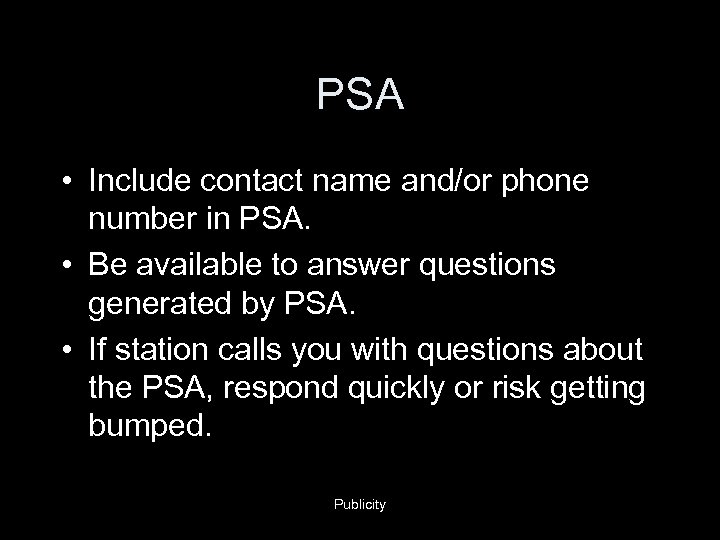 PSA • Include contact name and/or phone number in PSA. • Be available to