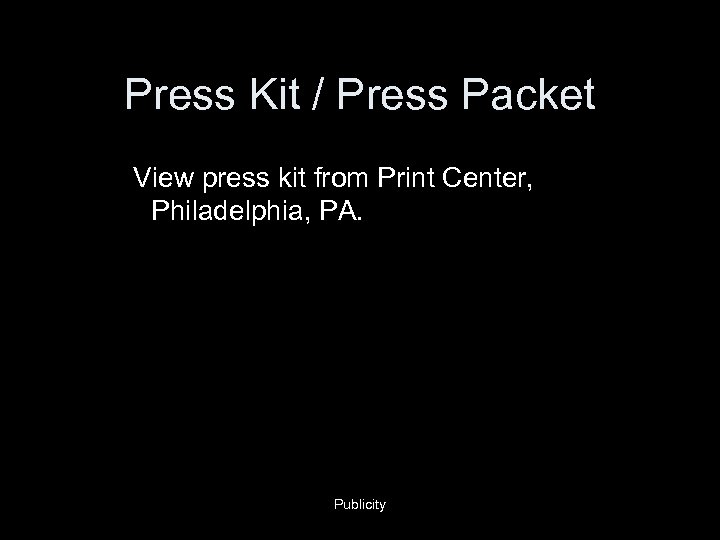 Press Kit / Press Packet View press kit from Print Center, Philadelphia, PA. Publicity