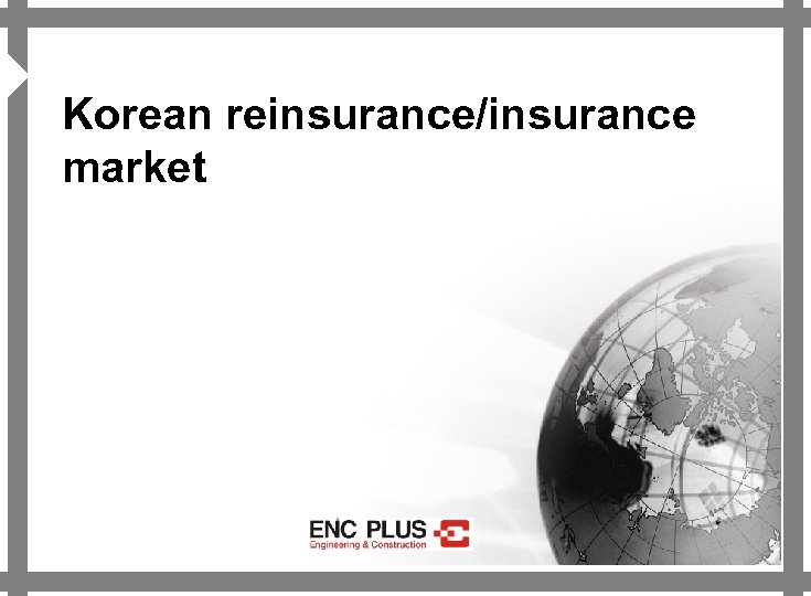 4 Korean reinsurance/insurance market 