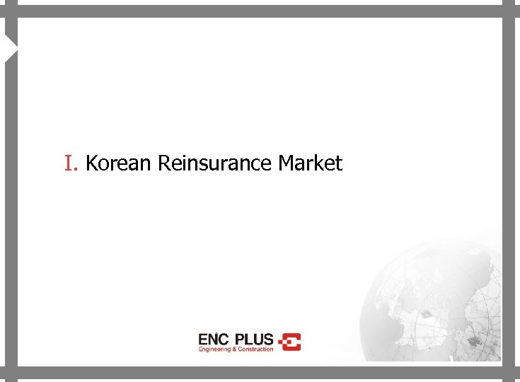 ONSCREEN 4 I. Korean Reinsurance Market 