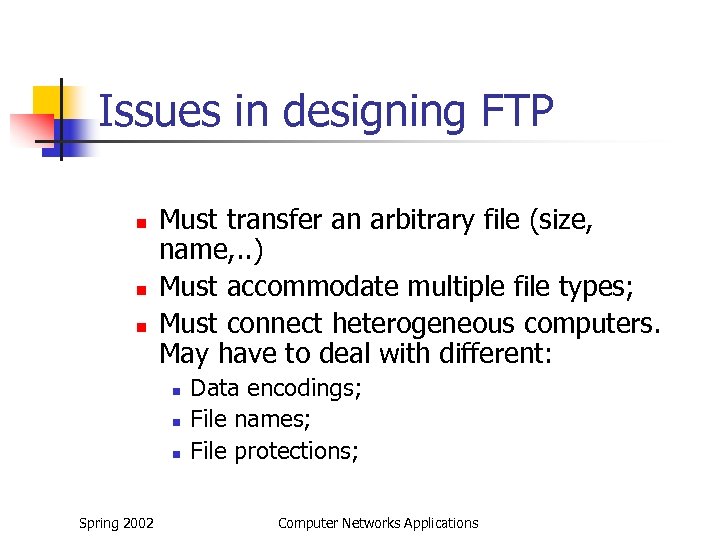 Issues in designing FTP n n n Must transfer an arbitrary file (size, name,