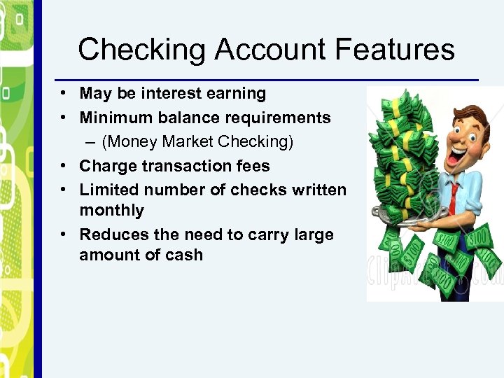 Checking Account Features • May be interest earning • Minimum balance requirements – (Money