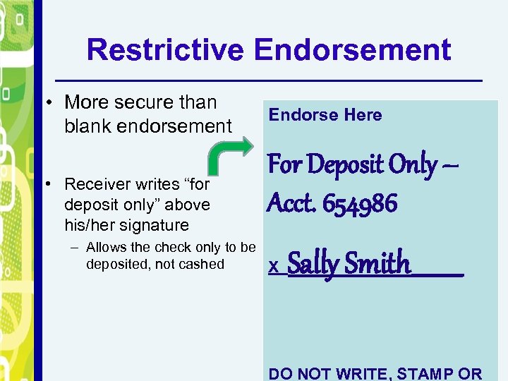 Restrictive Endorsement • More secure than blank endorsement • Receiver writes “for deposit only”