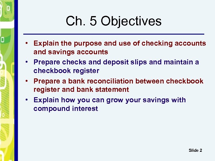 Ch. 5 Objectives • Explain the purpose and use of checking accounts and savings