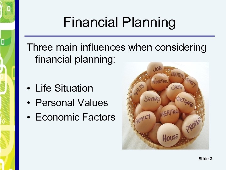 Financial Planning Three main influences when considering financial planning: • Life Situation • Personal