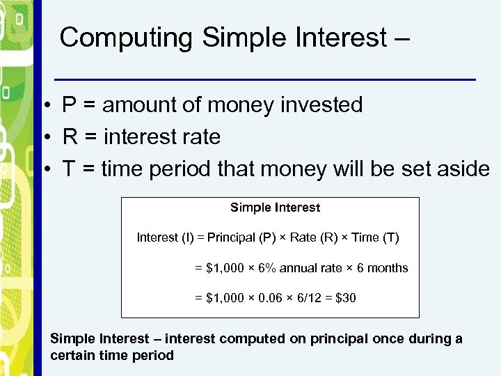 Computing Simple Interest – • P = amount of money invested • R =
