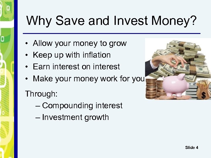 Why Save and Invest Money? • • Allow your money to grow Keep up