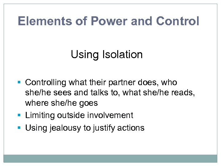 Elements of Power and Control Using Isolation § Controlling what their partner does, who