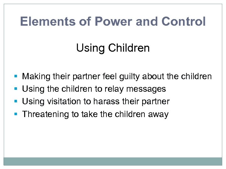 Elements of Power and Control Using Children § § Making their partner feel guilty