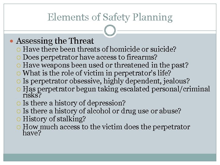 Elements of Safety Planning Assessing the Threat Have there been threats of homicide or