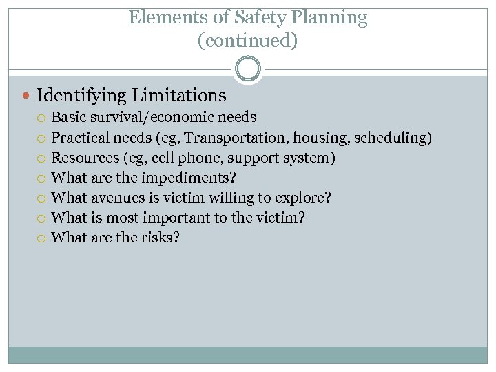 Elements of Safety Planning (continued) Identifying Limitations Basic survival/economic needs Practical needs (eg, Transportation,