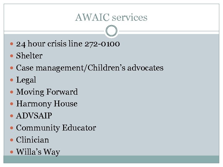 AWAIC services 24 hour crisis line 272 -0100 Shelter Case management/Children’s advocates Legal Moving