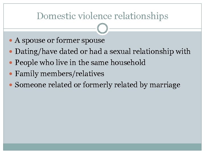 Domestic violence relationships A spouse or former spouse Dating/have dated or had a sexual
