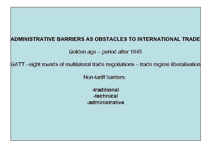 ADMINISTRATIVE BARRIERS AS OBSTACLES TO INTERNATIONAL TRADE Golden age – period after 1945 GATT