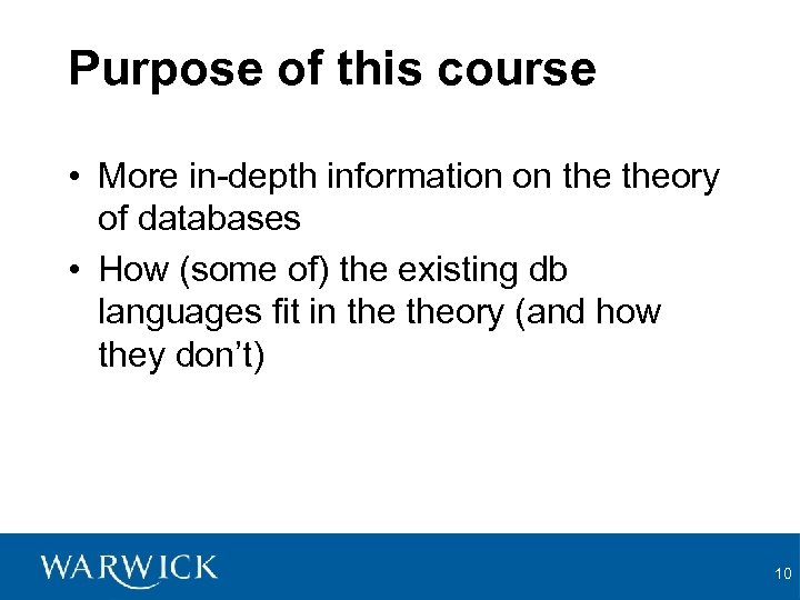 Purpose of this course • More in-depth information on theory of databases • How