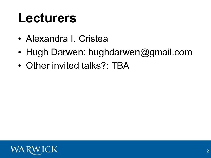 Lecturers • Alexandra I. Cristea • Hugh Darwen: hughdarwen@gmail. com • Other invited talks?