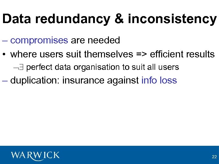 Data redundancy & inconsistency – compromises are needed • where users suit themselves =>