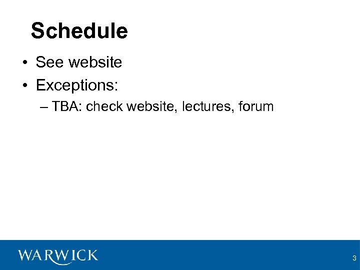 Schedule • See website • Exceptions: – TBA: check website, lectures, forum 3 