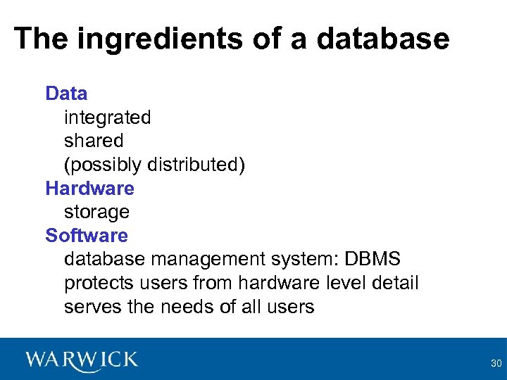 The ingredients of a database Data integrated shared (possibly distributed) Hardware storage Software database