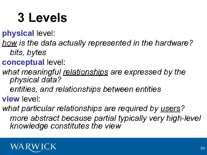 3 Levels physical level: how is the data actually represented in the hardware? bits,