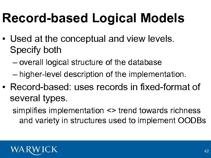 Record-based Logical Models • Used at the conceptual and view levels. Specify both –