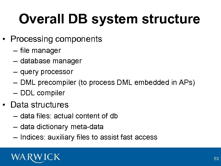 Overall DB system structure • Processing components – – – file manager database manager
