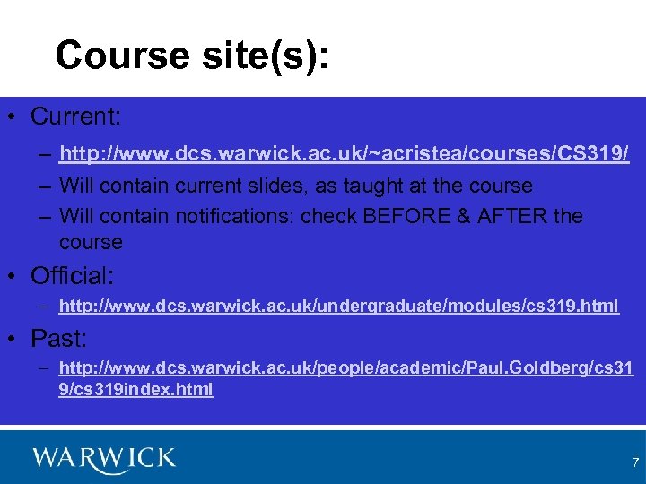 Course site(s): • Current: – http: //www. dcs. warwick. ac. uk/~acristea/courses/CS 319/ – Will