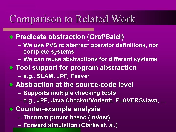 Comparison to Related Work l Predicate abstraction (Graf/Saidi) – We use PVS to abstract